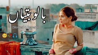 Balo Batiyaan Way Mahi (Slowed + Reverb) بالوں بتیاں وے ماہی Latest Saraiki Punjabi Slow Songs