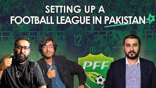 Setting Up a FOOTBALL League in PAKISTAN | Good News for Pak Football Fans?