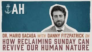 Episode 145 - How Reclaiming Sunday Can Revive Our Human Nature | Danny Fitzpatrick