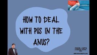 HOW TO DEAL WITH PUS IN THE ANUS?