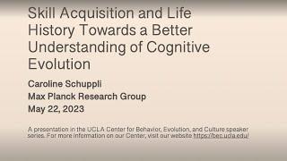 Caroline Schuppli -Skill Acquisition & Life History Towards Better Understanding Cognitive Evolution