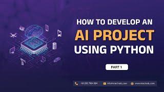 How to develop an AI project using python? Part 1