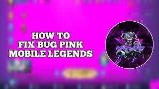 CARA MENGATASI BUG PINK MOBILE LEGENDS ~ HOW TO FIX BUG PINK MOBILE LEGENDS