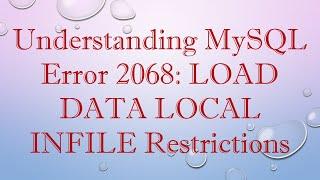 Understanding MySQL Error 2068: LOAD DATA LOCAL INFILE Restrictions