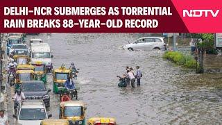 Delhi Rains Today | Delhi-NCR Submerges As Torrential Rain Breaks 88-Year-Old Record