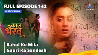 FULL EPISODE -142 || Rahul Ko Mila Gauri Ka Sandesh || काल भैरव रहस्य || Kaal Bhairav Rahasya