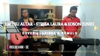 Em Teu Altar - Stella Laura e Edson Junio (cover - Larissa e Rômulo)