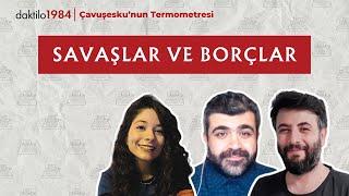 Savaşlar ve Borçlar | Çavuşesku'nun Termometresi #230