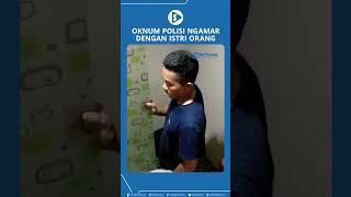 Oknum Polisi Ngamar Dengan Istri Orang