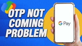 How To Fix Google Pay OTP Not Coming Problem | Final Solution