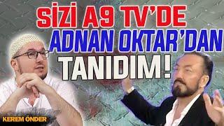 “Sizi A9 TV’de Adnan Oktar’dan tanıdım!” / Kerem Önder