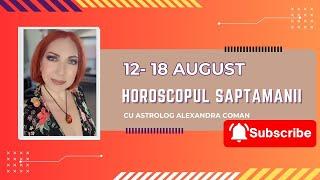 Horoscopul  saptamanii 12 - 18 August 2024 | Astrolog Alexandra Coman