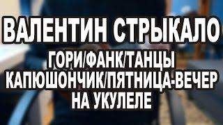 Валентин Стрыкало на Укулеле // Гори, Фанк, Танцы, Капюшончик, Пятница-вечер