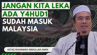 Jangan Kita Leka, Ada Y4HUD1 Sudah Masuk Malaysia Indonesia - Ustaz Muhammad Abdullah Al Amin