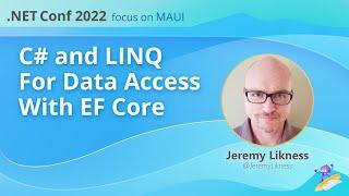 C# and LINQ For Data Access with EF Core | .NET Conf: Focus on MAUI