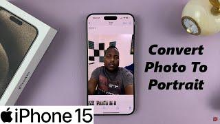 How To Convert Normal Photo To Portrait Photo On iPhone 15