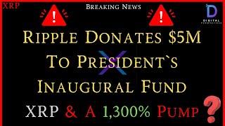 XRP- Ripple Donate $5M To President`s Inaugural Fund - XRP & A 1,300% Pump?