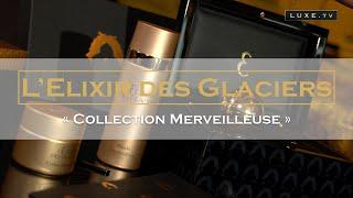 « Collection Merveilleuse » by l’Elixir des Glaciers: a marriage between science & nature - LUXE.TV