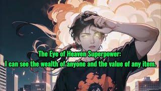 The Eye of Heaven Superpower: I can see the wealth of anyone and the value of any item.
