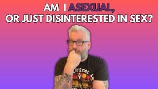 ASEXUALITY 101: Am I asexual or just disinterested in sex?