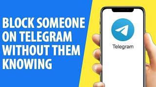 How to Block Someone on Telegram Without Them Knowing