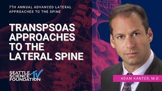 Transpsoas Approaches to the Lateral Spine - Adam Kanter, MD