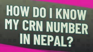 How do I know my CRN number in Nepal?