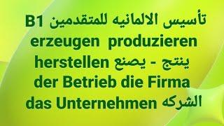 الالمانيه   500 (B1 erzeugen  produzieren herstellen ينتج -  der Betrieb die Firma das Unternehmen