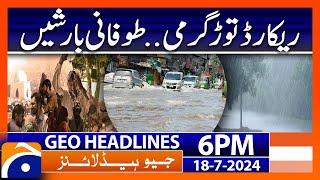 Extreme Hot Weather & Rainfall!! | Geo News 6 PM Headlines | 18th July 2024