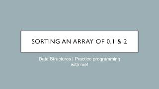 Sort an array of 0s, 1s & 2s | Practice Data Structures Programming with me! |