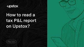 How to read a tax P&L report on Upstox?