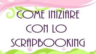 Scrapbooking: Cosa Occorre - Come iniziare - Materiale utile