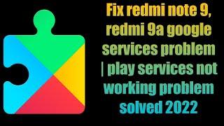 Fix redmi note 9, redmi 9a google services problem | play services not working problem solved 2022