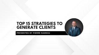 Top 15 Strategies To Generate Clients - Presented By Pierre Nadeau