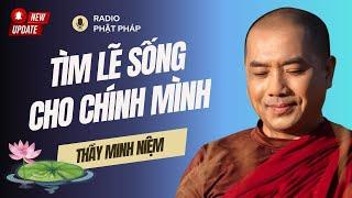 Sư Minh Niệm - ĐI TÌM LẼ SỐNG Cho Chính Mình | Radio Phật Pháp