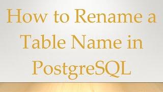 How to Rename a Table Name in PostgreSQL
