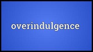 Overindulgence Meaning