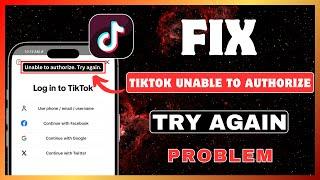 How To Solve TikTok Unable To Authorize Try Again | Fix TikTok Login Problem