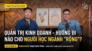 Quản Trị Kinh Doanh - Hướng Đi Nào Cho Người Học Ngành "Rộng"? | Phạm Sơn Tùng | #NTMN EP 21