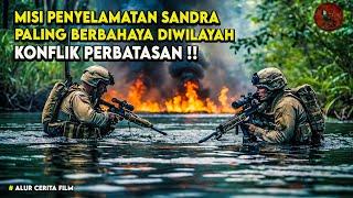 MASUK KE WILAYAH KONFLIK PERBATASAN UNTUK MENGHANCURKAN MARKAS MILITAN !! | Alur Cerita Film