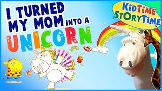 I Turned My Mom Into a Unicorn  Unicorn Read Aloud Story