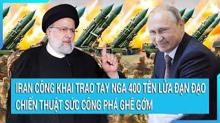 Iran công khai trao tay Nga 400 tên lửa đạn đạo chiến thuật sức công phá ghê gớm