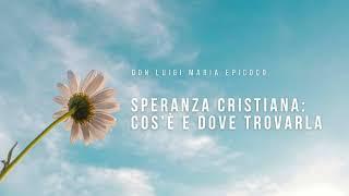 Don Luigi Maria Epicoco - Speranza cristiana: cos’è e dove trovarla