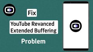 How To Fix YouTube Revanced Extended Buffering Problem (2024) | Revanced Extended Loading issue