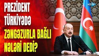 Prezident İlham Əliyev Ankaradan Zəngəzur mesajı verdi: dövlət başçısı nələri vurğuladı?