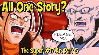 All One Story? - Dragon Ball Dissection: The Super #17 Arc Part 5