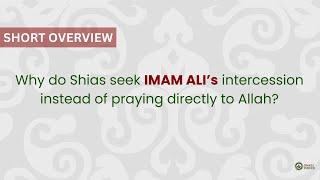 Short Overview: Why Shias Seek Imam Ali’s Intercession Instead of Praying Directly to Allah ENGLISH