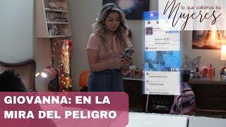 Lo Que Callamos Las Mujeres | Giovanna: En la mira del peligro