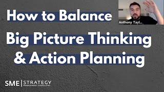 Balancing Big Picture Thinking & Action Planning