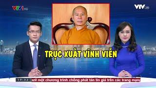 Ông Thích Chân Quang chính thức bị VTV mạnh tay TRỤC XUẤT VĨNH VIỄN khỏi VN